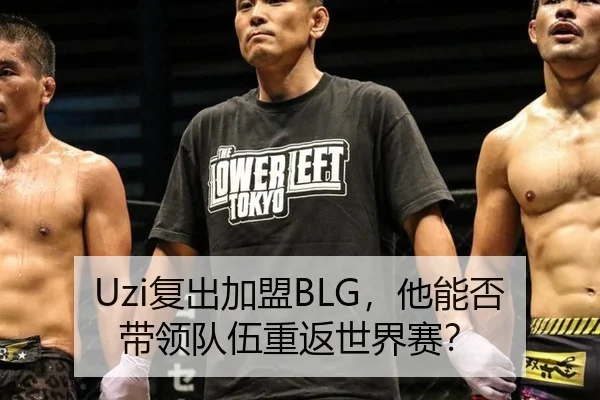 Uzi复出加盟BLG，他能否带领队伍重返世界赛？